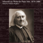 Franz Liszt: Selected Late Works for Piano Solo, 1870–1886
